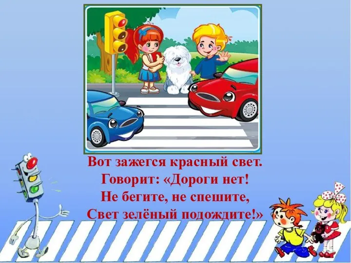 Вот зажегся красный свет. Говорит: «Дороги нет! Не бегите, не спешите, Свет зелёный подождите!»