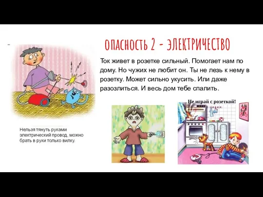 опасность 2 - эЛЕКТРИЧЕСТВО Ток живет в розетке сильный. Помогает нам