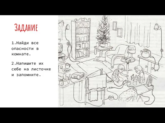 Задание 1.Найди все опасности в комнате. 2.Напишите их себе на листочке и запомните.