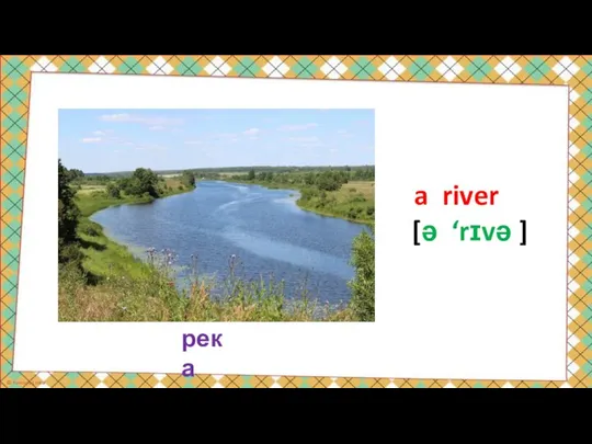 река a river [ə ‘rɪvə ]