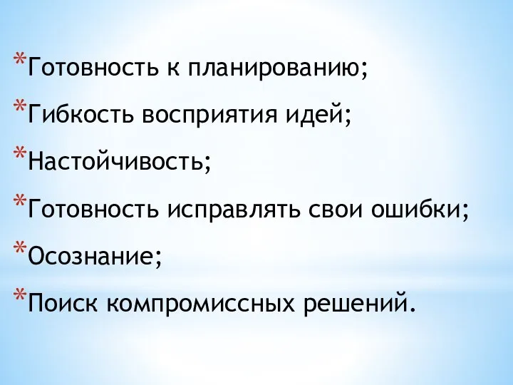 Готовность к планированию; Гибкость восприятия идей; Настойчивость; Готовность исправлять свои ошибки; Осознание; Поиск компромиссных решений.