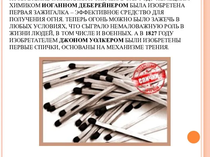 ИЗОБРЕТЕНИЕ ЗАЖИГАЛКИ И СПИЧЕК. В 1823 ГОДУ НЕМЕЦКИМ ХИМИКОМ ИОГАННОМ ДЕБЕРЕЙНЕРОМ