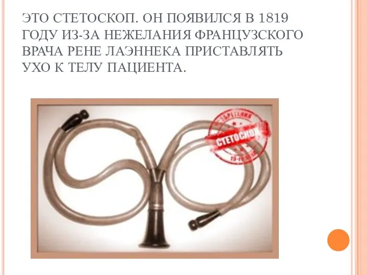 ЭТО СТЕТОСКОП. ОН ПОЯВИЛСЯ В 1819 ГОДУ ИЗ-ЗА НЕЖЕЛАНИЯ ФРАНЦУЗСКОГО ВРАЧА