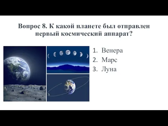 Вопрос 8. К какой планете был отправлен первый космический аппарат? Венера Марс Луна