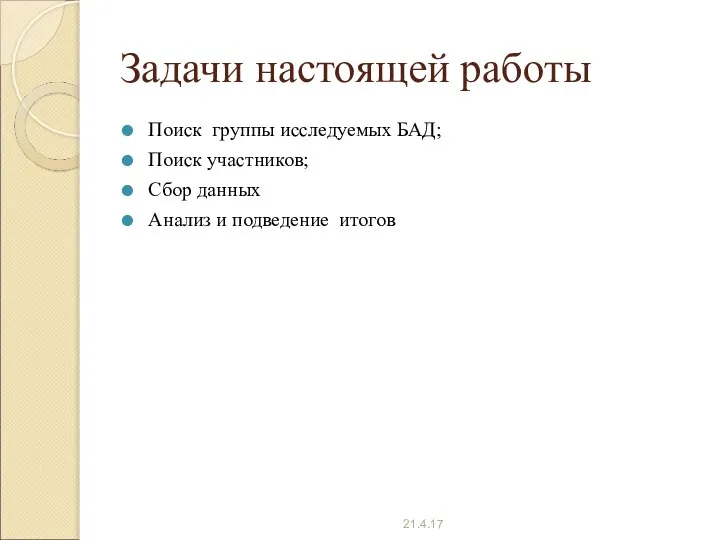 Задачи настоящей работы Поиск группы исследуемых БАД; Поиск участников; Сбор данных Анализ и подведение итогов 21.4.17