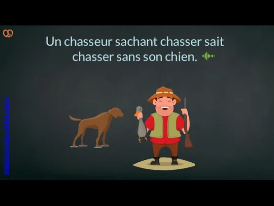 Un chasseur sachant chasser sait chasser sans son chien. English for teens, kids & adults