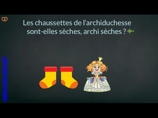 Les chaussettes de l’archiduchesse sont-elles sèches, archi sèches ? English for