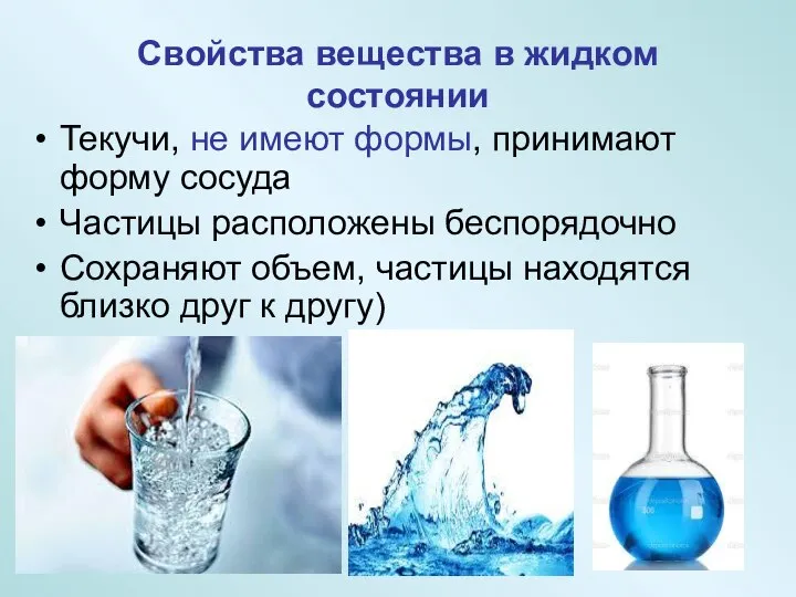 Свойства вещества в жидком состоянии Текучи, не имеют формы, принимают форму