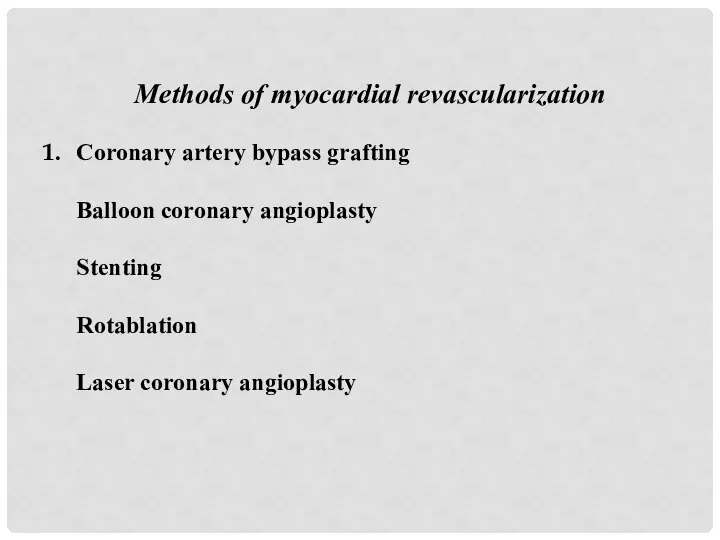 Methods of myocardial revascularization Coronary artery bypass grafting Balloon coronary angioplasty Stenting Rotablation Laser coronary angioplasty