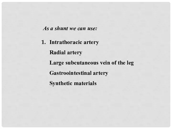 As a shunt we can use: Intrathoracic artery Radial artery Large