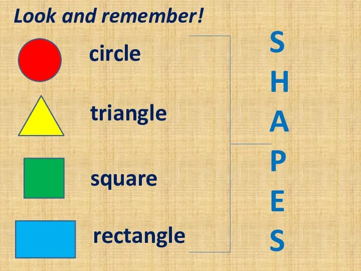 Look and remember! circle triangle square rectangle S H A P E S