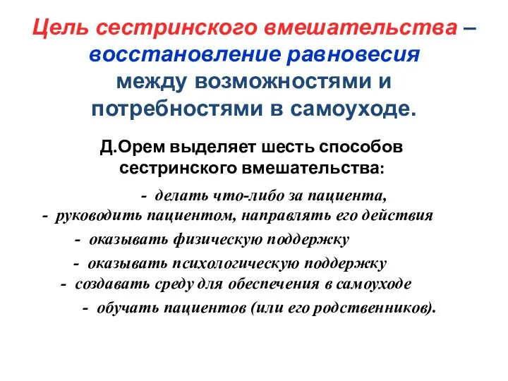 Д.Орем выделяет шесть способов сестринского вмешательства: Цель сестринского вмешательства – восстановление