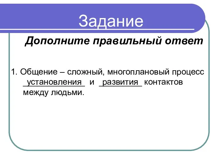 Задание 1. Общение – сложный, многоплановый процесс _____________ и _________ контактов