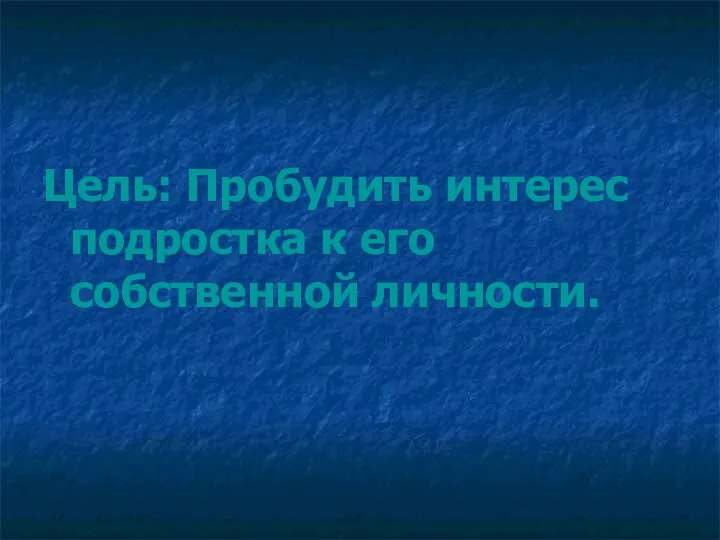 Цель: Пробудить интерес подростка к его собственной личности.