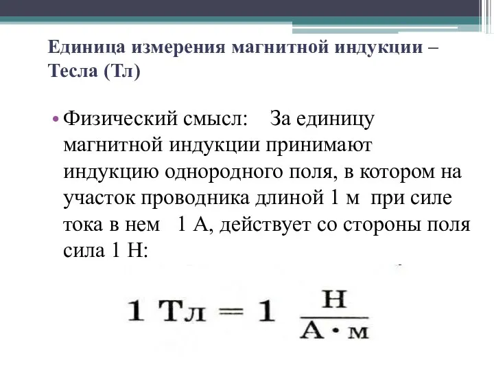 Единица измерения магнитной индукции – Тесла (Тл) Физический смысл: За единицу