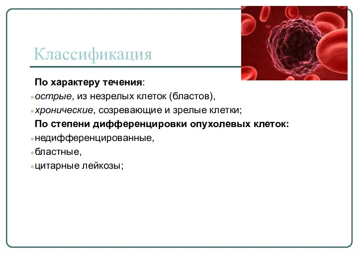 Классификация По характеру течения: острые, из незрелых клеток (бластов), хронические, созревающие