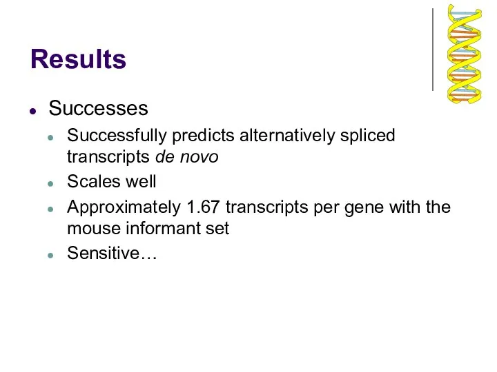 Results Successes Successfully predicts alternatively spliced transcripts de novo Scales well