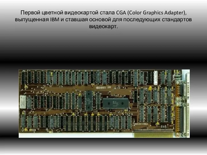 Первой цветной видеокартой стала CGA (Color Graphics Adapter), выпущенная IBM и