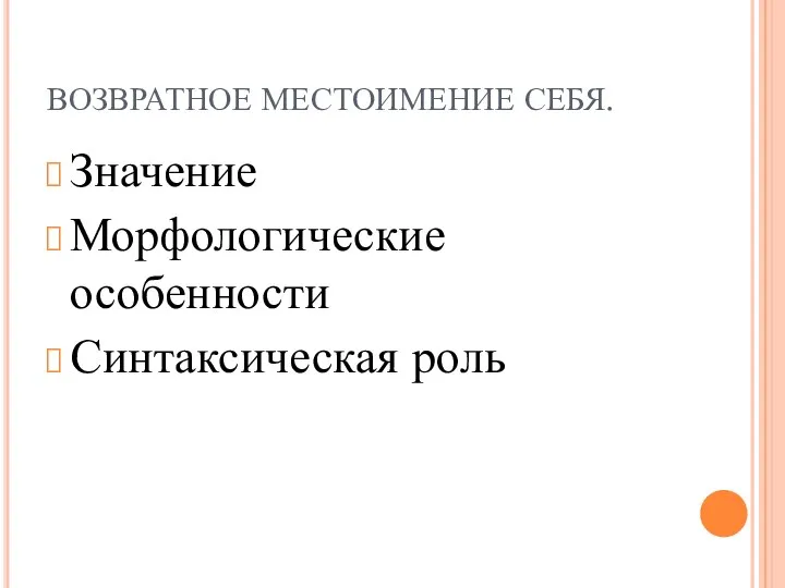 ВОЗВРАТНОЕ МЕСТОИМЕНИЕ СЕБЯ. Значение Морфологические особенности Синтаксическая роль