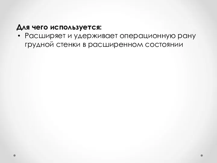 Для чего используется: Расширяет и удерживает операционную рану грудной стенки в расширенном состоянии