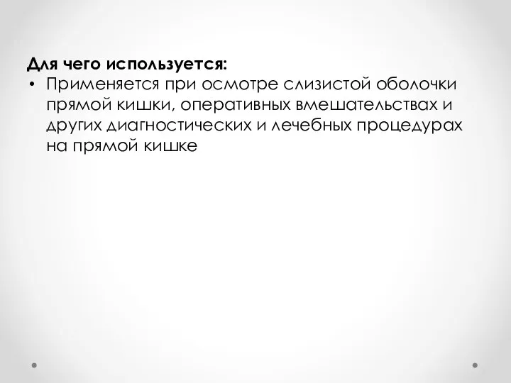 Для чего используется: Применяется при осмотре слизистой оболочки прямой кишки, оперативных