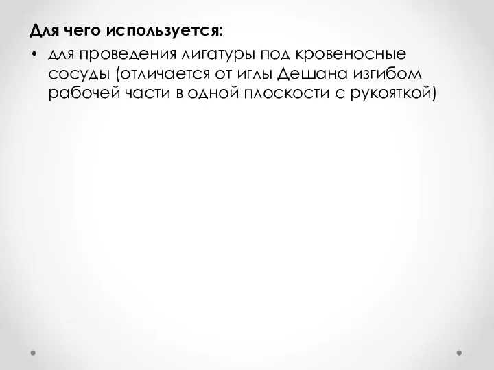 Для чего используется: для проведения лигатуры под кровеносные сосуды (отличается от