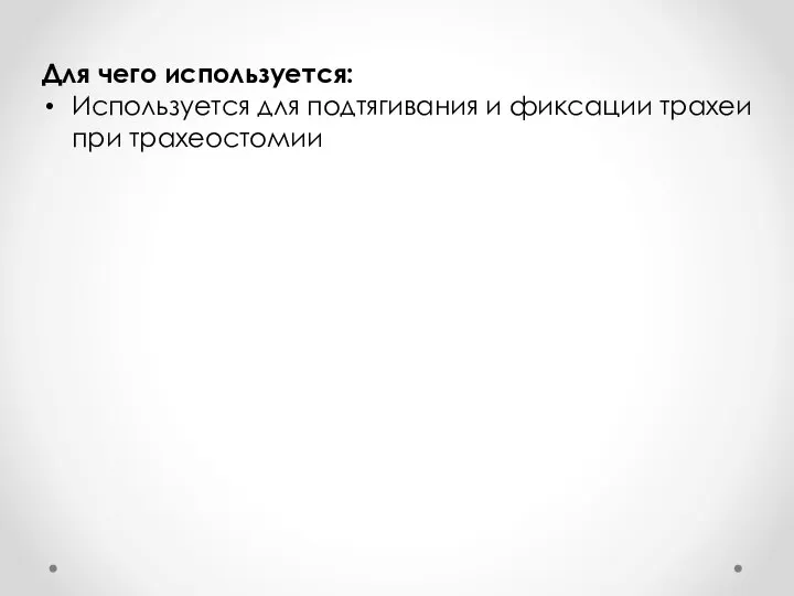 Для чего используется: Используется для подтягивания и фиксации трахеи при трахеостомии