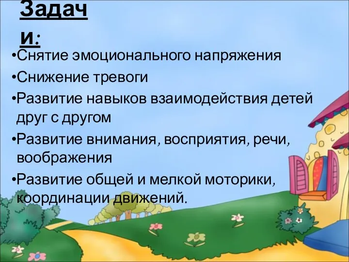 Задачи: Снятие эмоционального напряжения Снижение тревоги Развитие навыков взаимодействия детей друг