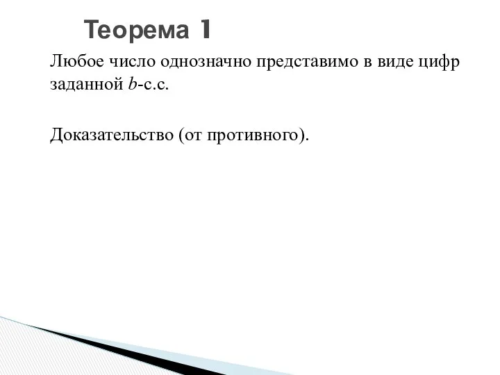 Любое число однозначно представимо в виде цифр заданной b-с.с. Доказательство (от противного). Теорема 1