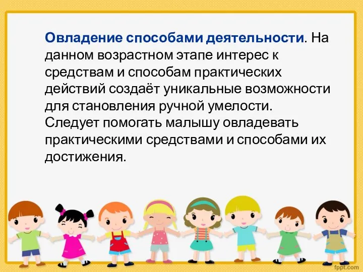 Овладение способами деятельности. На данном возрастном этапе интерес к средствам и