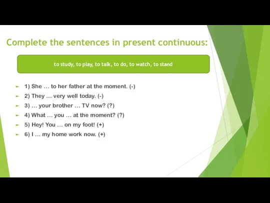 Complete the sentences in present continuous: 1) She … to her