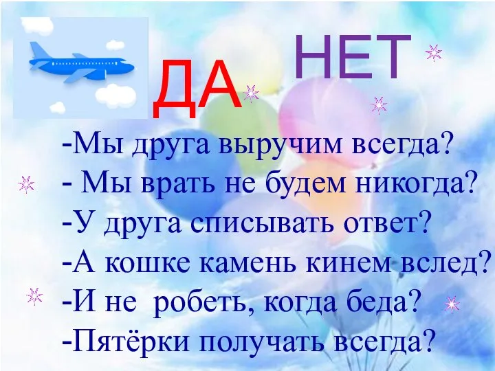 ДА НЕТ Мы друга выручим всегда? Мы врать не будем никогда?