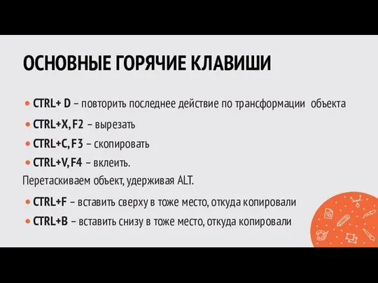 ОСНОВНЫЕ ГОРЯЧИЕ КЛАВИШИ CTRL+ D – повторить последнее действие по трансформации