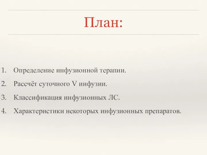 План: Определение инфузионной терапии. Рассчёт суточного V инфузии. Классификация инфузионных ЛС. Характеристики некоторых инфузионных препаратов.