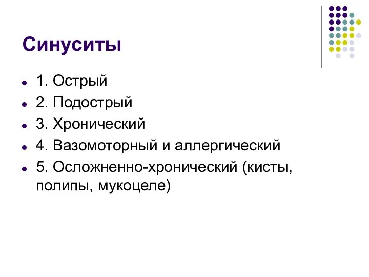 Синуситы 1. Острый 2. Подострый 3. Хронический 4. Вазомоторный и аллергический 5. Осложненно-хронический (кисты, полипы, мукоцеле)