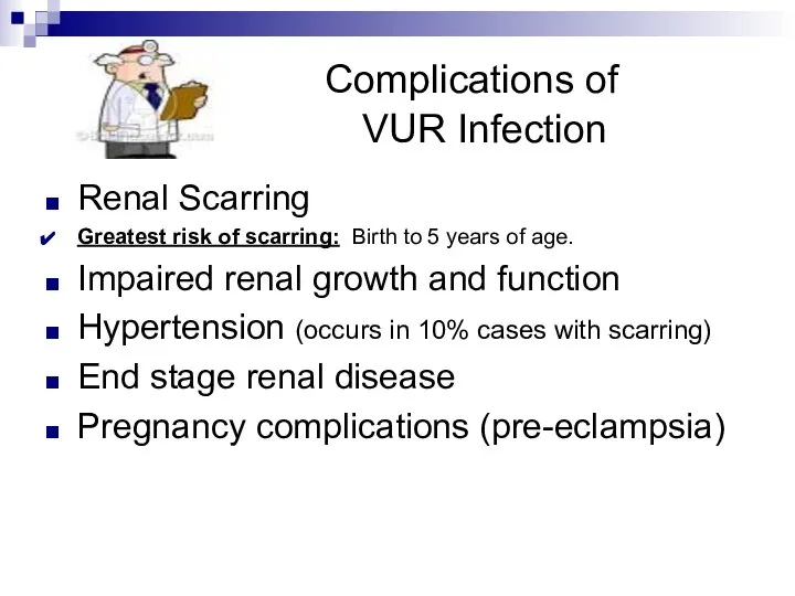 Complications of VUR Infection Renal Scarring Greatest risk of scarring: Birth