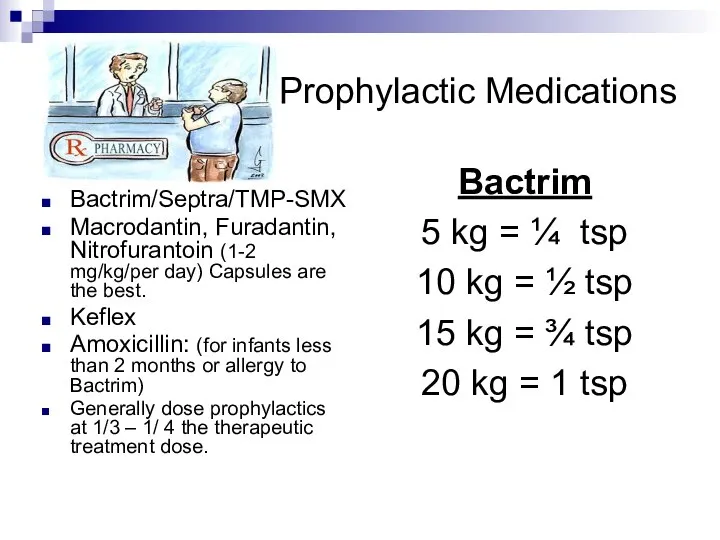 Prophylactic Medications Bactrim/Septra/TMP-SMX Macrodantin, Furadantin, Nitrofurantoin (1-2 mg/kg/per day) Capsules are