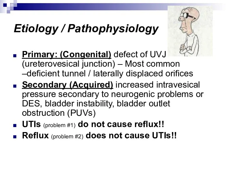 Primary: (Congenital) defect of UVJ (ureterovesical junction) – Most common –deficient