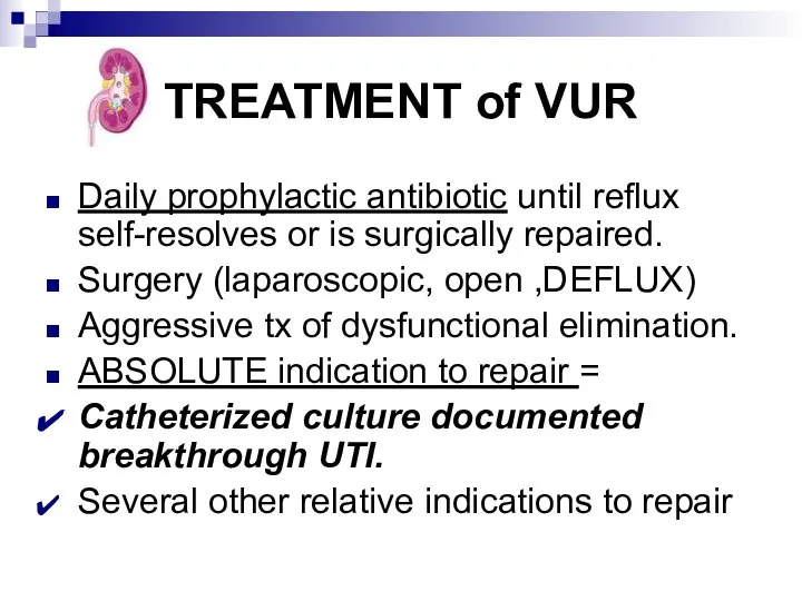 TREATMENT of VUR Daily prophylactic antibiotic until reflux self-resolves or is