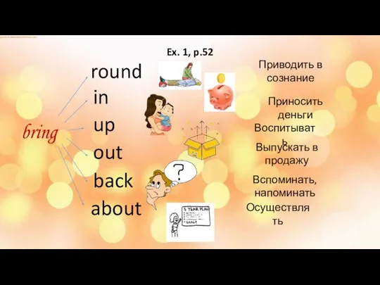 Ex. 1, p.52 bring round in up out back about Приводить