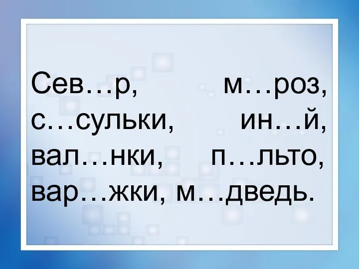 Сев…р, м…роз, с…сульки, ин…й, вал…нки, п…льто, вар…жки, м…дведь.