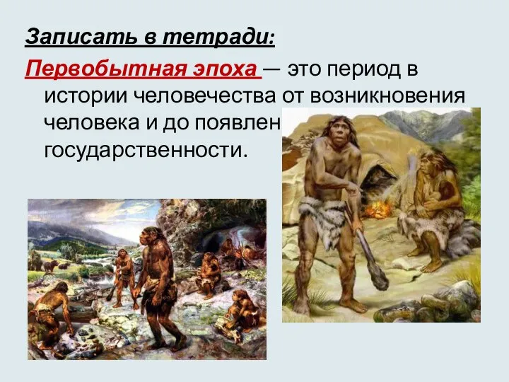 Записать в тетради: Первобытная эпоха — это период в истории человечества