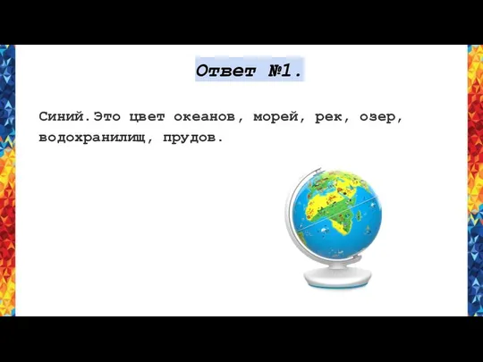 Ответ №1. Синий. Это цвет океанов, морей, рек, озер, водохранилищ, прудов.