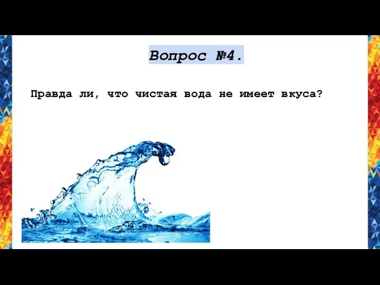 Вопрос №4. Правда ли, что чистая вода не имеет вкуса?