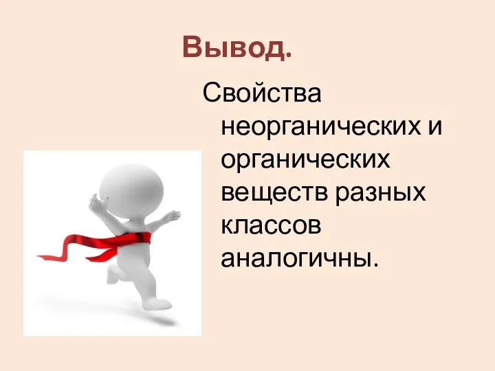 Вывод. Свойства неорганических и органических веществ разных классов аналогичны.