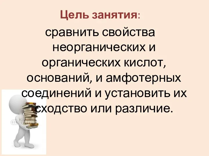 Цель занятия: сравнить свойства неорганических и органических кислот, оснований, и амфотерных