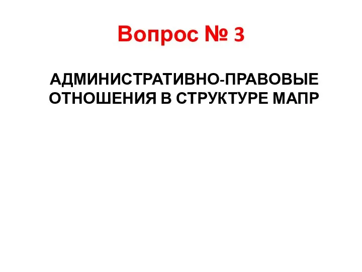 Вопрос № 3 АДМИНИСТРАТИВНО-ПРАВОВЫЕ ОТНОШЕНИЯ В СТРУКТУРЕ МАПР