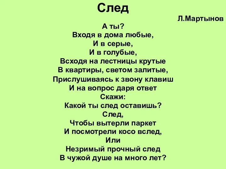 След Л.Мартынов А ты? Входя в дома любые, И в серые,