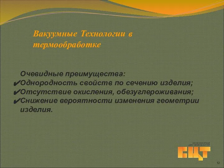 Вакуумные Технологии в термообработке Очевидные преимущества: Однородность свойств по сечению изделия;