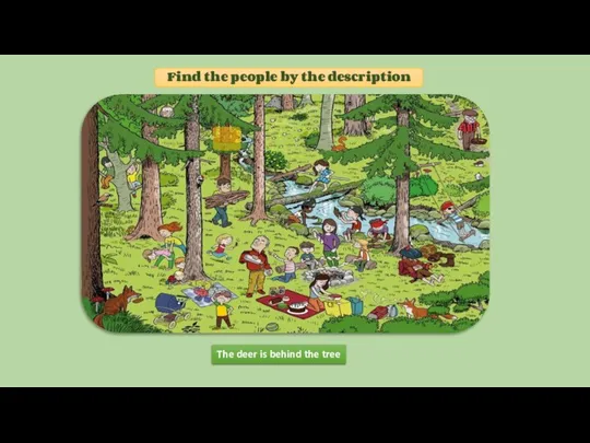TRUE Find the people by the description The deer is behind the tree